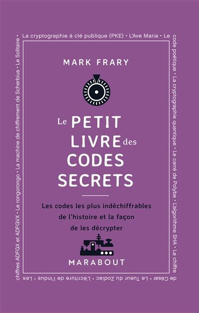 Le Petit livre des codes secrets : Les codes les plus indéchiffrables de l'histoire et la façon de les décrypter