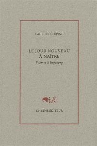 Le jour nouveau à naître : poèmes à Ingeborg