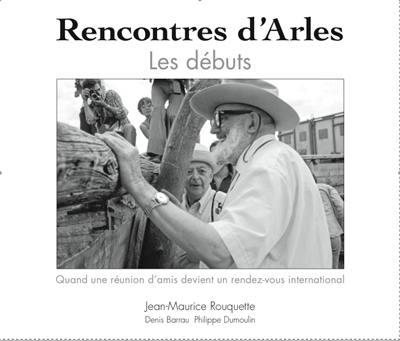 Rencontres... d'Arles 1974-1982 : les rencontres internationales de la photographie : quand une réunion d'amis devient un rendez-vous international Rencontres... d'Arles 1974-1982 : les rencontres internationales de la photographie : quand une réunion d'amis devient un rendez-vous international