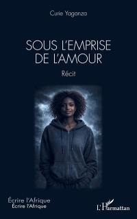 Sous l'emprise de l'amour : récit