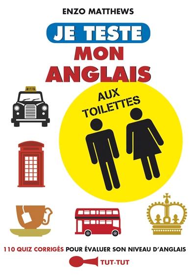 Je teste mon anglais aux toilettes : 110 quiz corrigés pour évaluer son niveau d'anglais
