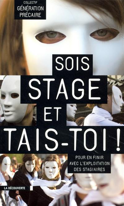 Sois stage et tais-toi ! : la scandaleuse exploitation des stagiaires Sois stage et tais-toi ! : la scandaleuse exploitation des stagiaires