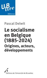 Le socialisme en Belgique (1885-2024) : origines, acteurs, développements Le socialisme en Belgique (1885-2024) : origines, acteurs, développements