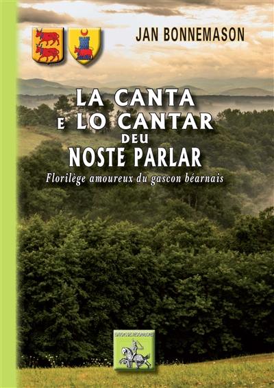 La canta e lo cantar deu noste parlar. Florilège amoureux du gascon béarnais La canta e lo cantar deu noste parlar. Florilège amoureux du gascon béarnais