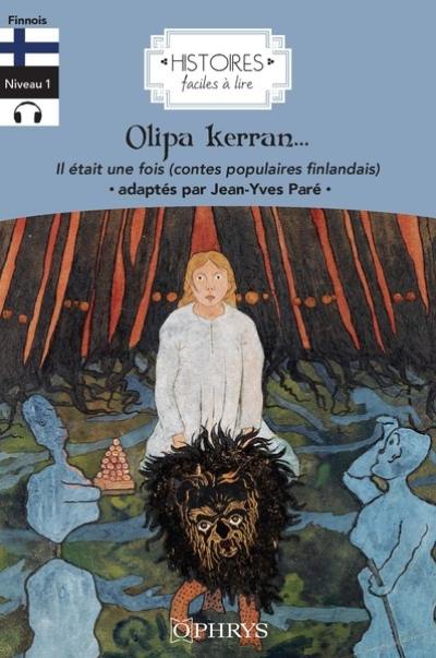 Olipa kerran : suomalaisia kansansatuja. Il était une fois : contes populaires finlandais Olipa kerran : suomalaisia kansansatuja. Il était une fois : contes populaires finlandais