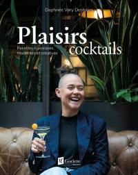 Plaisirs cocktails : recettes classiques, modernes et créatives