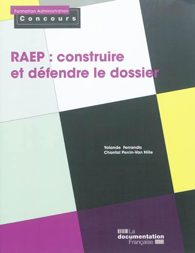 La RAEP, construire et défendre le dossier : reconnaissance des acquis de l'expérience professionnelle La RAEP, construire et défendre le dossier : reconnaissance des acquis de l'expérience professionnelle