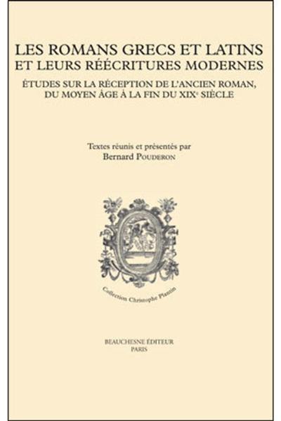 Les romans grecs et latins et leurs réécritures modernes : études sur la réception de l'ancien roman, du Moyen Age à la fin du XIXe siècle : actes du colloque de Tours, 10-11 octobre 2013 Les romans grecs et latins et leurs réécritures modernes : études sur la réception de l'ancien roman, du Moyen Age à la fin du XIXe siècle : actes du colloque de Tours, 10-11 octobre 2013