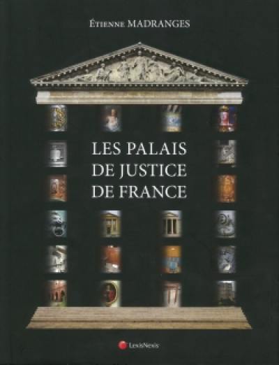 Les palais de justice de France : architecture, symboles, mobilier, beautés et curiosités