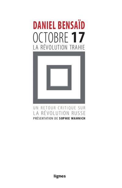 Octobre 17, la révolution trahie : retour critique sur la révolution russe Octobre 17, la révolution trahie : retour critique sur la révolution russe