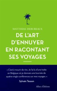 De l'art d'ennuyer en racontant ses voyages De l'art d'ennuyer en racontant ses voyages