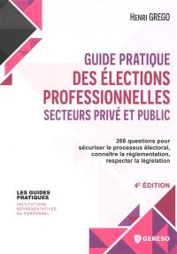 Guide pratique des élections professionnelles, secteurs privé et public : 268 questions pour sécuriser le processus électoral, connaître la réglementation, respecter la législation
