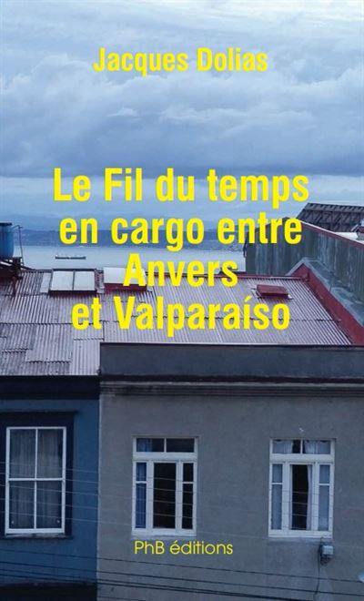 Le fil du temps en cargo entre Anvers et Valparaiso Le fil du temps en cargo entre Anvers et Valparaiso