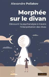 Morphée sur le divan : découvrir la psychanalyse à travers l'interprétation des rêves