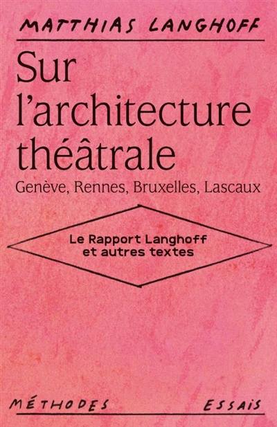 Sur l'architecture théâtrale : Genève, Rennes, Bruxelles, Lascaux : le rapport Langhoff et autres textes