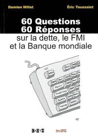 60 questions, 60 réponses sur la dette, le FMI et la Banque mondiale 60 questions, 60 réponses sur la dette, le FMI et la Banque mondiale