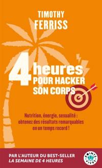 4 heures pour hacker son corps : nutrition, énergie, sexualité : obtenez des résultats remarquables en un temps record !