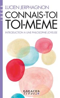 Connais-toi toi-même : introduction à une philosophie joyeuse
