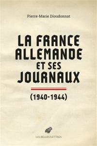 La France allemande et ses journaux : scènes et coulisses de la Collaboration : 1940-1944