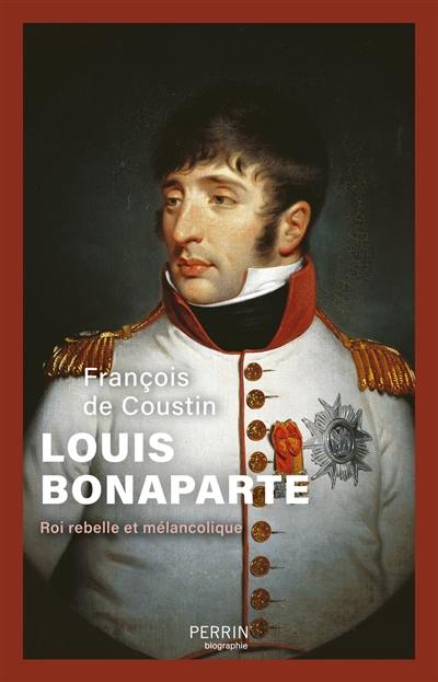 Louis Bonaparte : roi rebelle et mélancolique Louis Bonaparte : roi rebelle et mélancolique