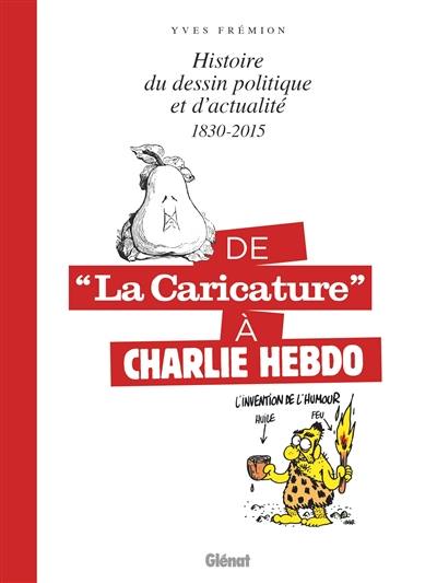 De La caricature à Charlie Hebdo : histoire du dessin politique et d'actualité : 1830-2015