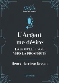 L'argent me désire : la nouvelle voie vers la prospérité