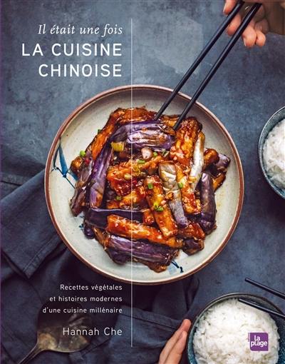 Il était une fois la cuisine chinoise : recettes végétales et histoires modernes d'une cuisine millénaire Il était une fois la cuisine chinoise : recettes végétales et histoires modernes d'une cuisine millénaire