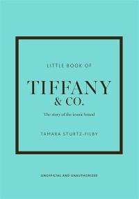 Little book of Tiffany & Co. : the story of the iconic brand : unofficial and unauthorized