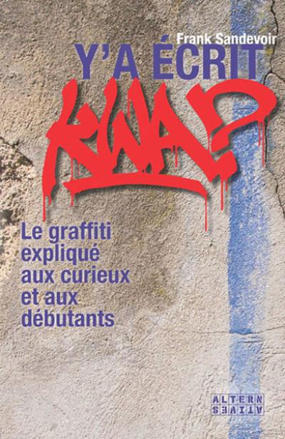 Y'a écrit kwa ? : le graffiti expliqué aux curieux et aux débutants Y'a écrit kwa ? : le graffiti expliqué aux curieux et aux débutants