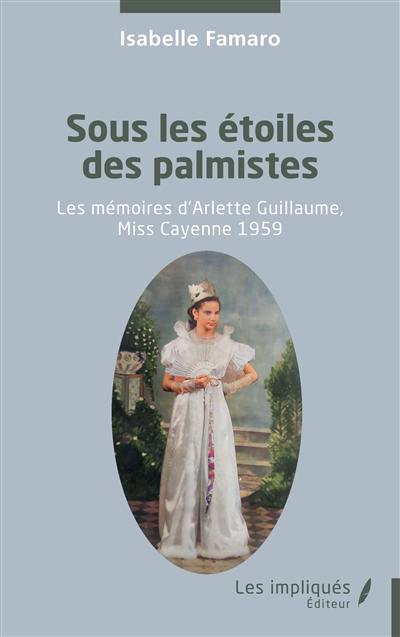 Sous les étoiles des palmistes : les mémoires d'Arlette Guillaume, Miss Cayenne 1959