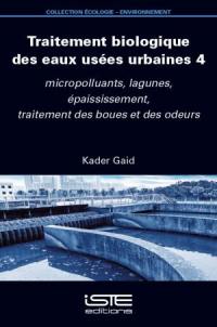 Traitement biologique des eaux usées urbaines. Vol. 4. Micropolluants, lagunes, épaississement, traitement des boues et des odeurs