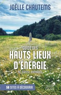 Guide des hauts lieux d'énergie de Suisse romande : 56 sites à découvrir