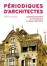 Périodiques d'architectes : professionnalisation de l'architecture en Suisse au (1830-1914)