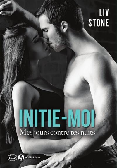 Initie-moi : mes jours contre tes nuits Initie-moi : mes jours contre tes nuits