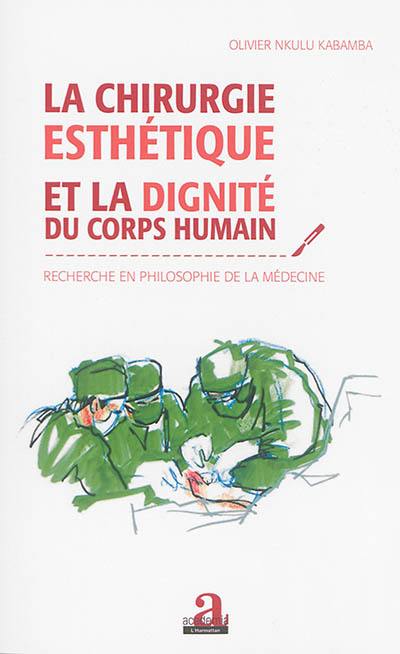 La chirurgie esthétique et la dignité du corps humain : recherche en philosophie de la médecine