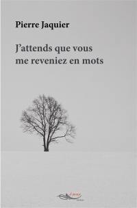J'attends que vous me reveniez en mots