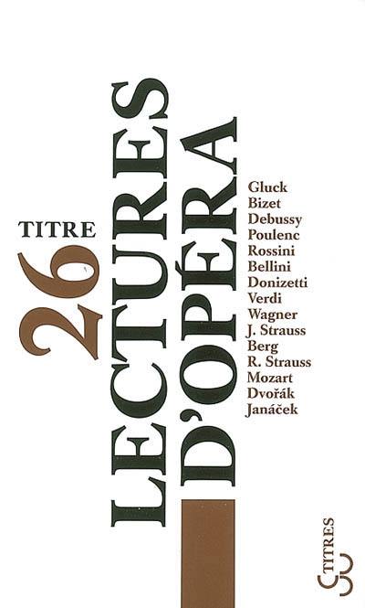 Lectures d'opéra : Gluck, Bizet, Debussy, Poulenc, Rossini, Bellini, Donizetti, Verdi, Wagner, J. Strauss, Berg, R. Strauss, Mozart, Dvorak, Janacek