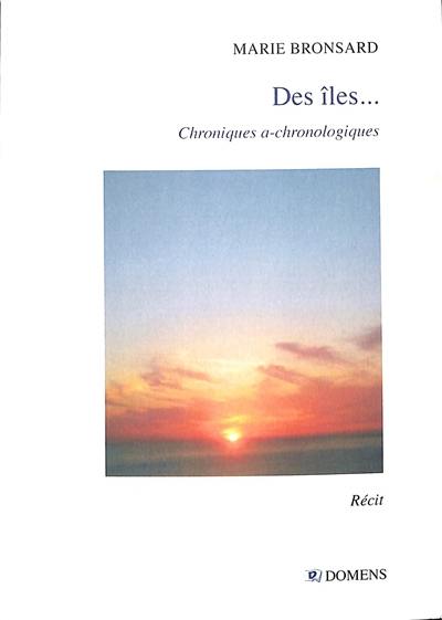 Des îles... : chroniques a-chronologiques : récit