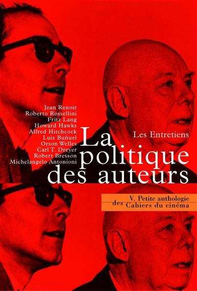 Petite anthologie des Cahiers du cinéma. Vol. 5. La politique des auteurs, les entretiens : les cahiers du cinéma 1951-1963 Petite anthologie des Cahiers du cinéma. Vol. 5. La politique des auteurs, les entretiens : les cahiers du cinéma 1951-1963