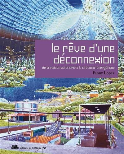Le rêve d'une déconnexion : de la maison autonome à la cité auto-énergétique Le rêve d'une déconnexion : de la maison autonome à la cité auto-énergétique