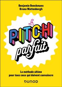 Le pitch parfait : la méthode ultime pour tous ceux qui doivent convaincre