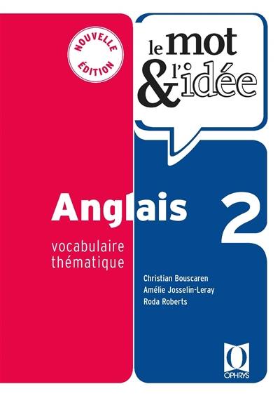Le mot & l'idée anglais 2 : vocabulaire thématique Le mot & l'idée anglais 2 : vocabulaire thématique