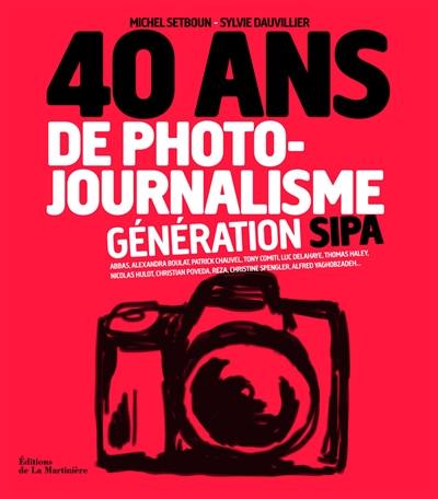 40 ans de photojournalisme. Génération SIPA 40 ans de photojournalisme. Génération SIPA