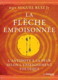 La flèche empoisonnée : l'antidote à la peur selon l'enseignement toltèque
