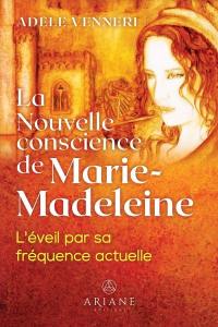 La Nouvelle conscience de Marie-Madeleine : L'éveil par sa fréquence actuelle
