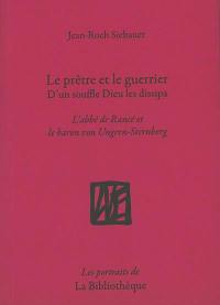 Le prêtre et le guerrier : d'un souffle Dieu les dissipa : l'abbé de Rancé et le baron von Ungern-Sternberg