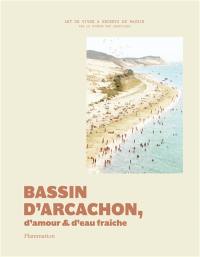 Bassin d'Arcachon : d'amour et d'eau fraîche Bassin d'Arcachon : d'amour et d'eau fraîche