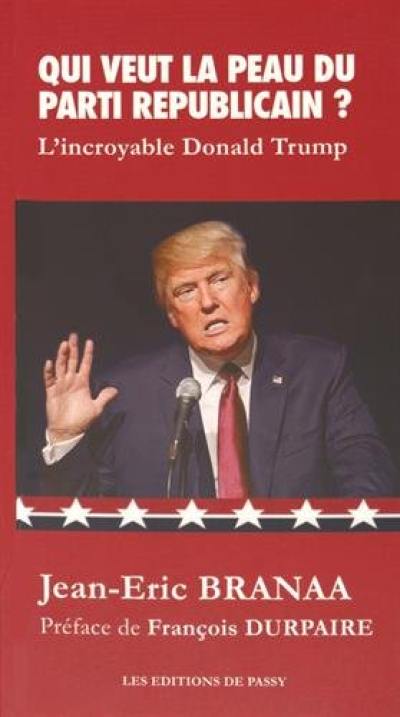 Qui veut la peau du Parti républicain ? : l'incroyable Donald Trump Qui veut la peau du Parti républicain ? : l'incroyable Donald Trump