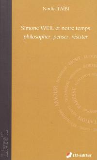 Simone Weil et notre temps : philosopher, penser, résister