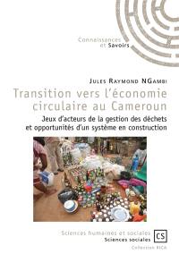 Transition vers l'économie circulaire au Cameroun : jeux d'acteurs de la gestion des déchets et opportunités d'un système en construction
